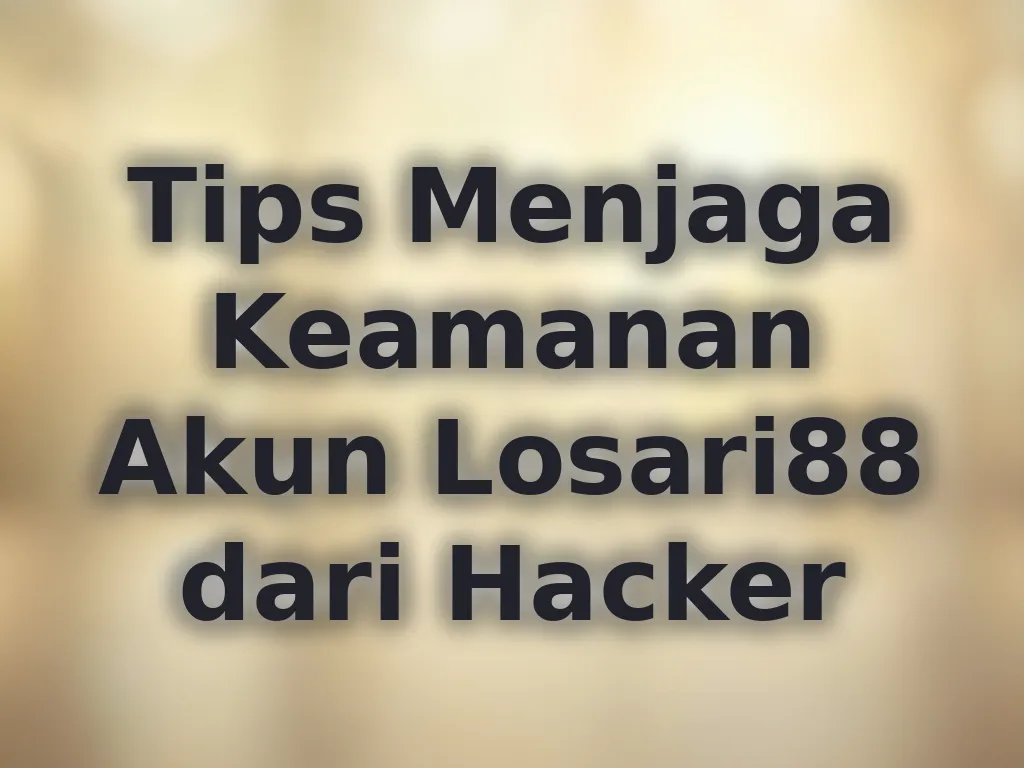 Tips Menjaga Keamanan Akun Losari88 dari Hacker