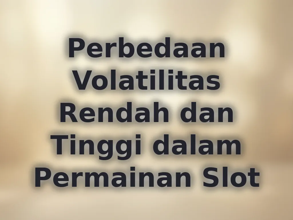 Perbedaan Volatilitas Rendah dan Tinggi dalam Permainan Slot