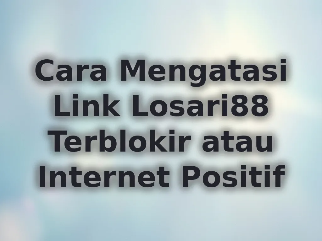Cara Mengatasi Link Losari88 Terblokir atau Internet Positif