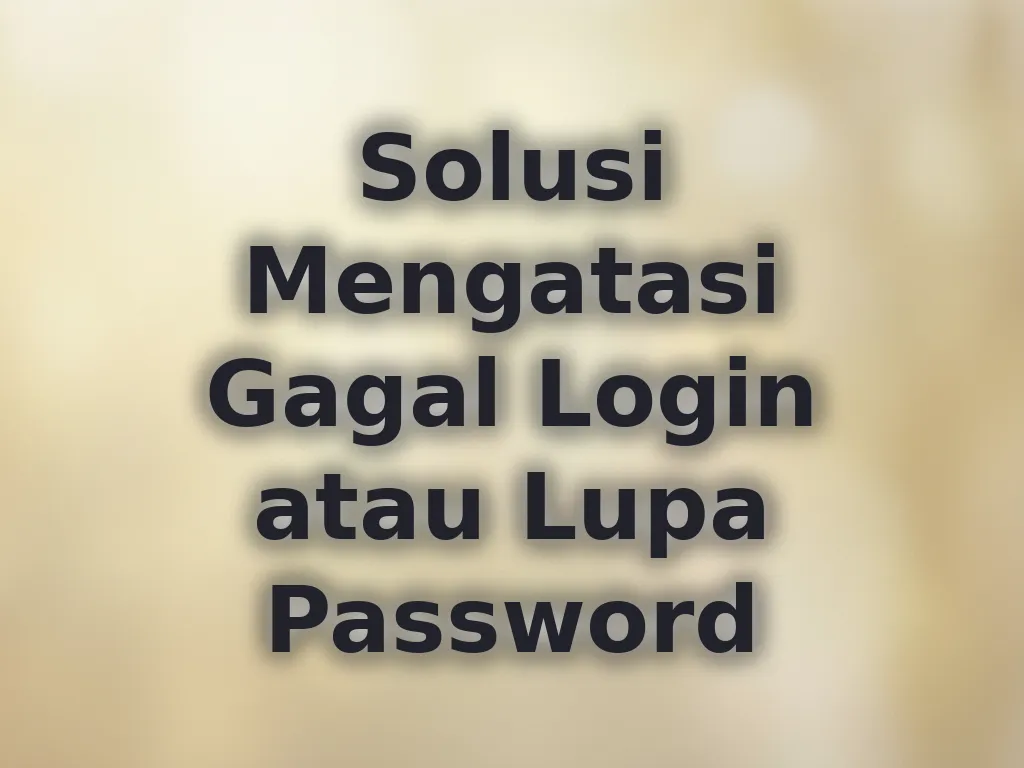 Solusi Mengatasi Gagal Login atau Lupa Password