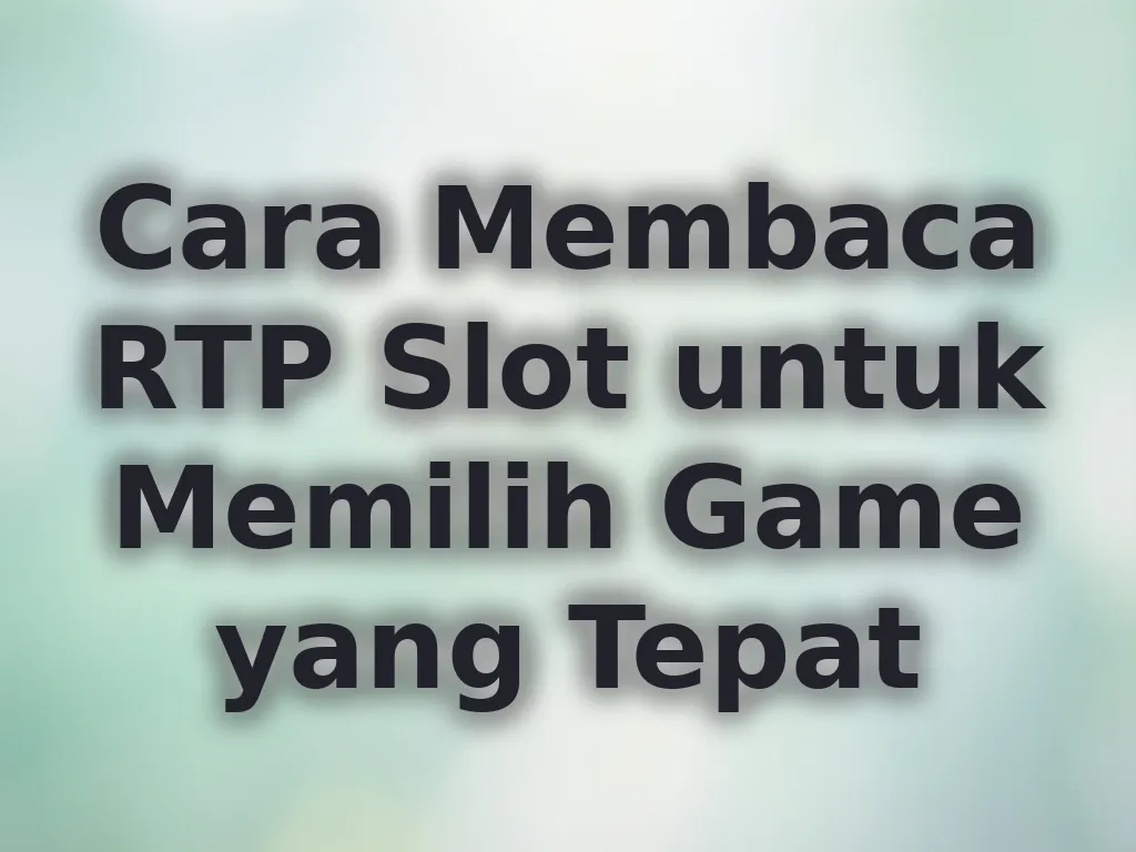 Cara Membaca RTP Slot untuk Memilih Game yang Tepat